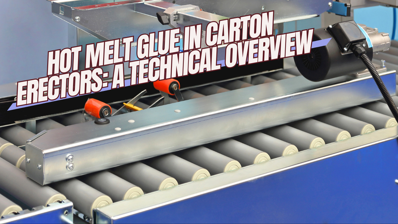 Enhancing Packaging Efficiency and Reliability: A Comprehensive Technical Overview of Hot Melt Glue Integration in Automated Carton Erectors