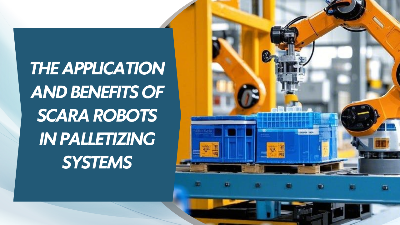 The Application and Benefits of SCARA Robots in Palletizing Systems