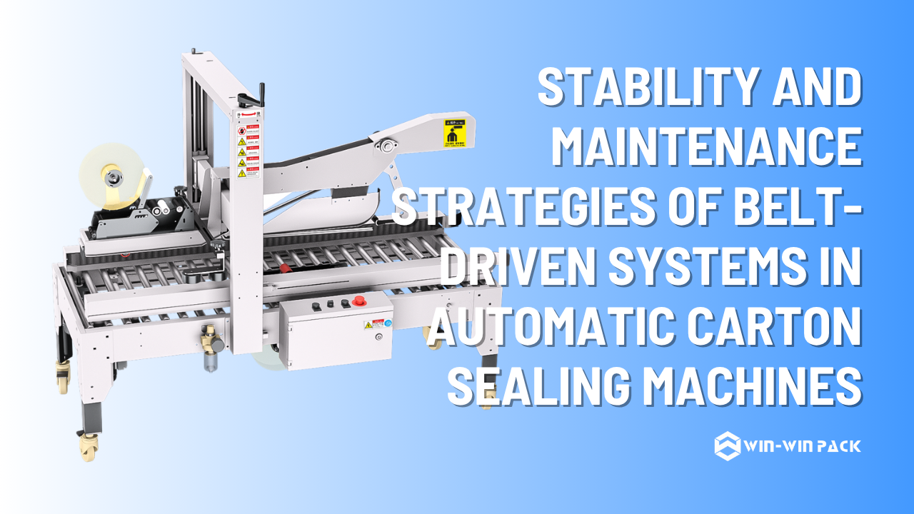 Stability and Maintenance Strategies of Belt-Driven Systems in Automatic Carton Sealing Machines