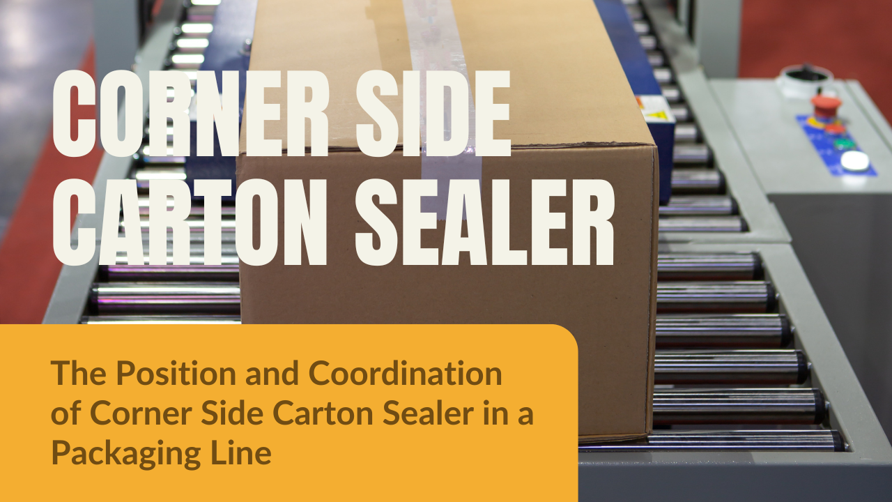 The Position and Coordination of Corner Side Carton Sealer in a Packaging Line