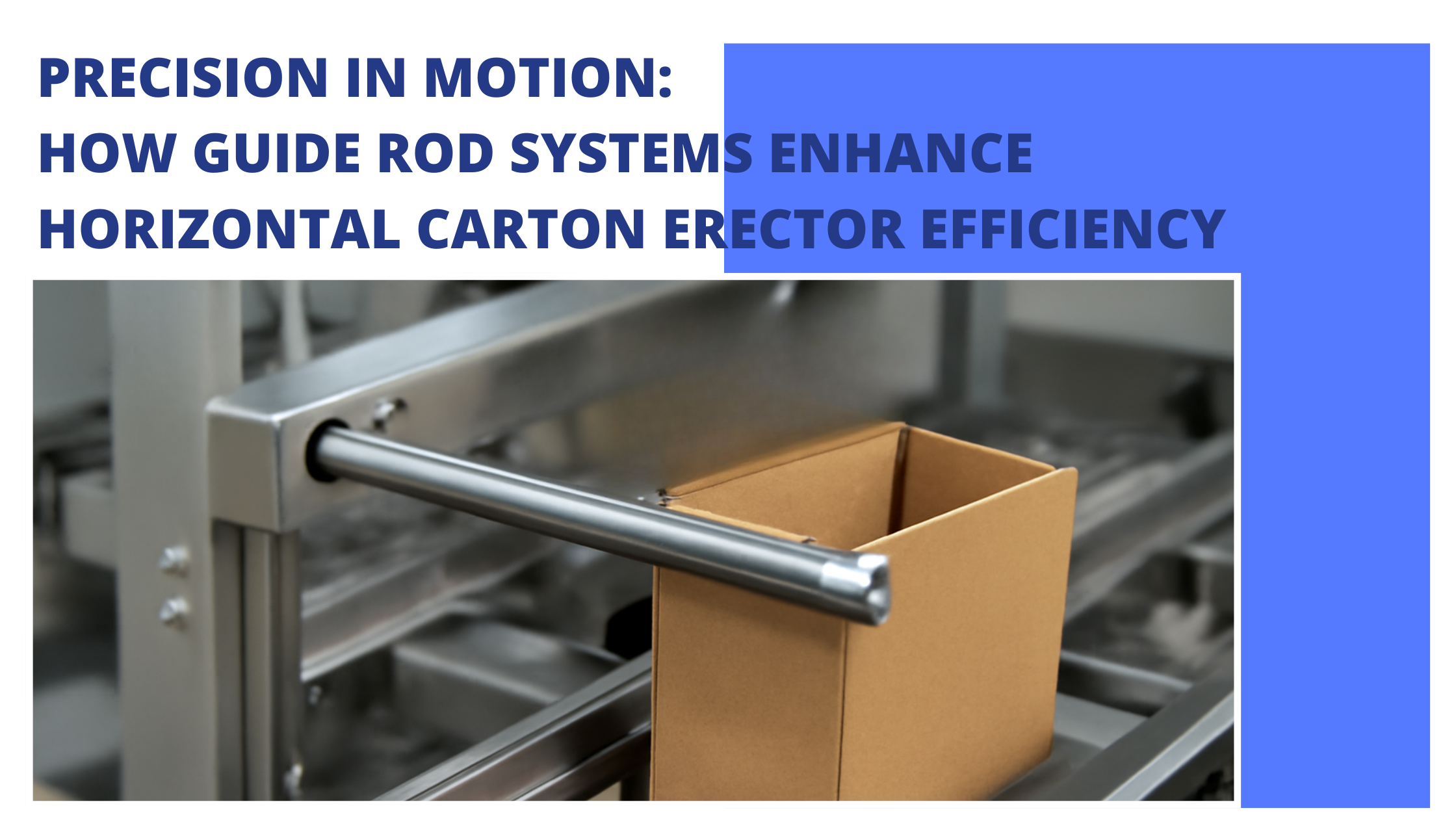 ​Precision in Motion: How Guide Rod Systems Enhance Horizontal Carton Erector Efficiency