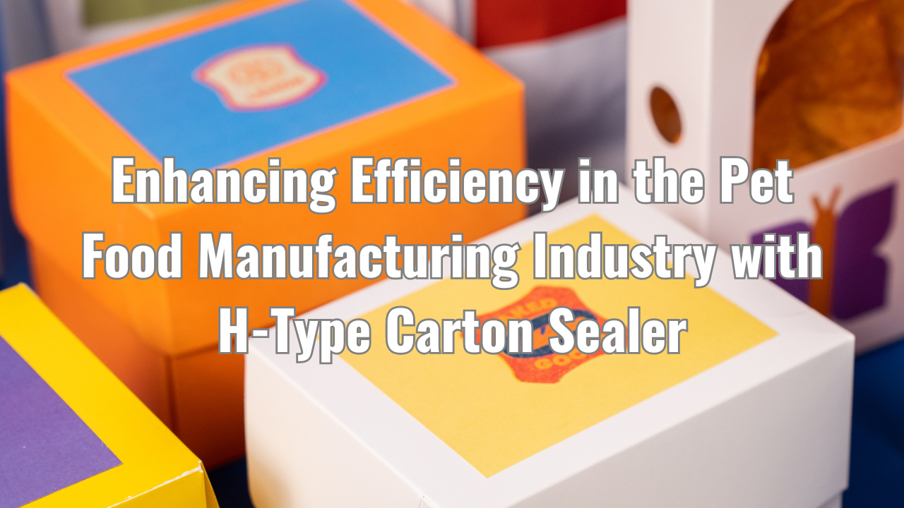 Enhancing Efficiency in the Pet Food Manufacturing Industry with H-Type Carton Sealers