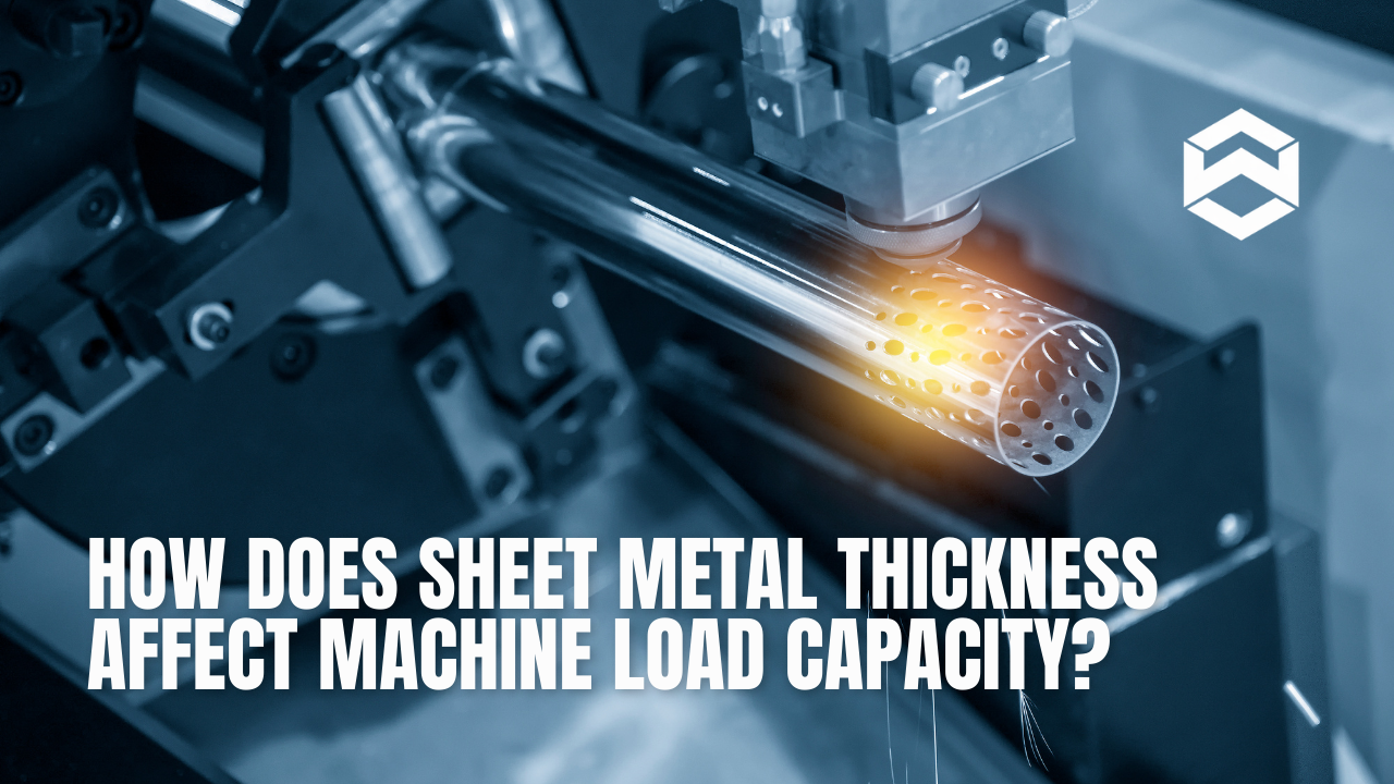 How Does Sheet Metal Thickness Affect Machine Load Capacity?